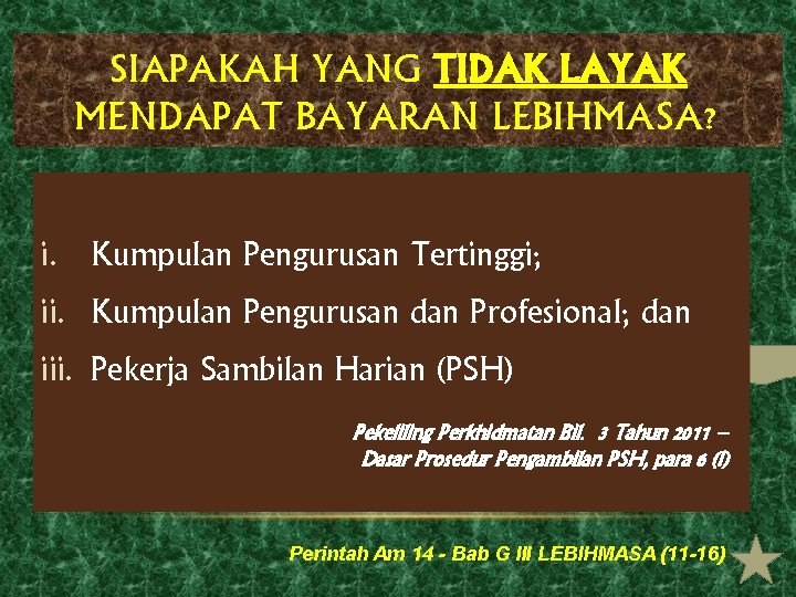 SIAPAKAH YANG TIDAK LAYAK MENDAPAT BAYARAN LEBIHMASA? i. Kumpulan Pengurusan Tertinggi; ii. Kumpulan Pengurusan