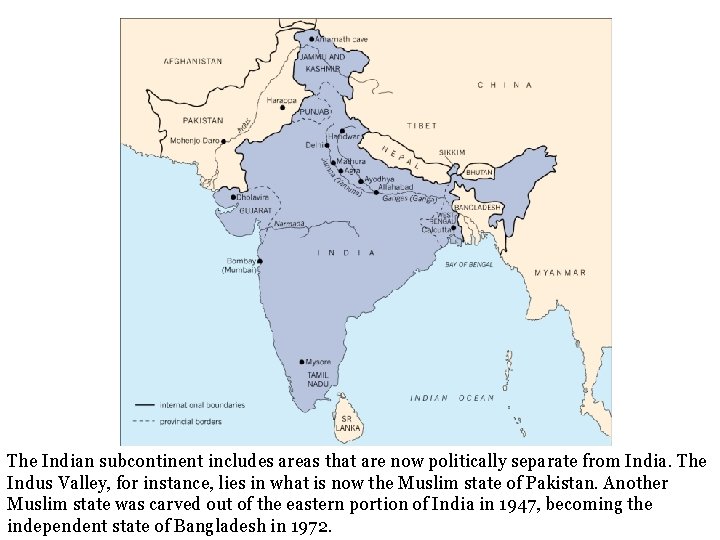 The Indian subcontinent includes areas that are now politically separate from India. The Indus
