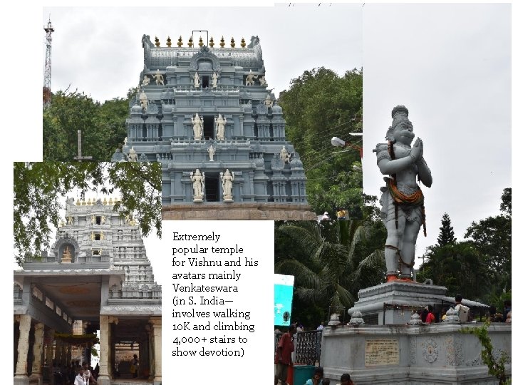 Extremely popular temple for Vishnu and his avatars mainly Venkateswara (in S. India— involves