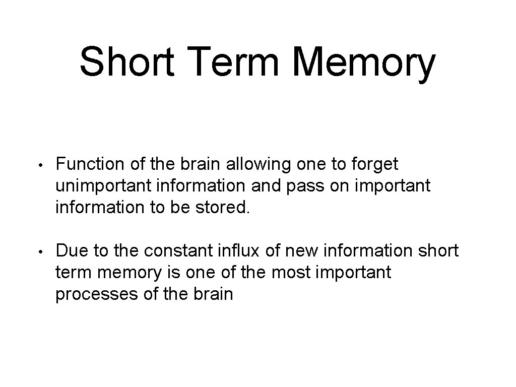 Short Term Memory • Function of the brain allowing one to forget unimportant information