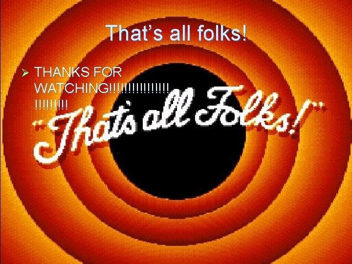 That’s all folks! Ø THANKS FOR WATCHING!!!!!!!! 