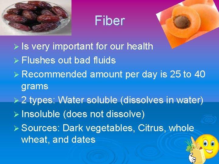 Fiber Ø Is very important for our health Ø Flushes out bad fluids Ø