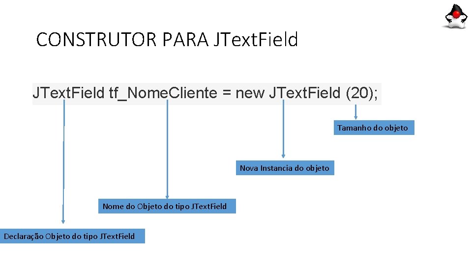 CONSTRUTOR PARA JText. Field tf_Nome. Cliente = new JText. Field (20); Tamanho do objeto CONSTRUTOR PARA JText. Field tf_Nome. Cliente = new JText. Field (20); Tamanho do objeto
