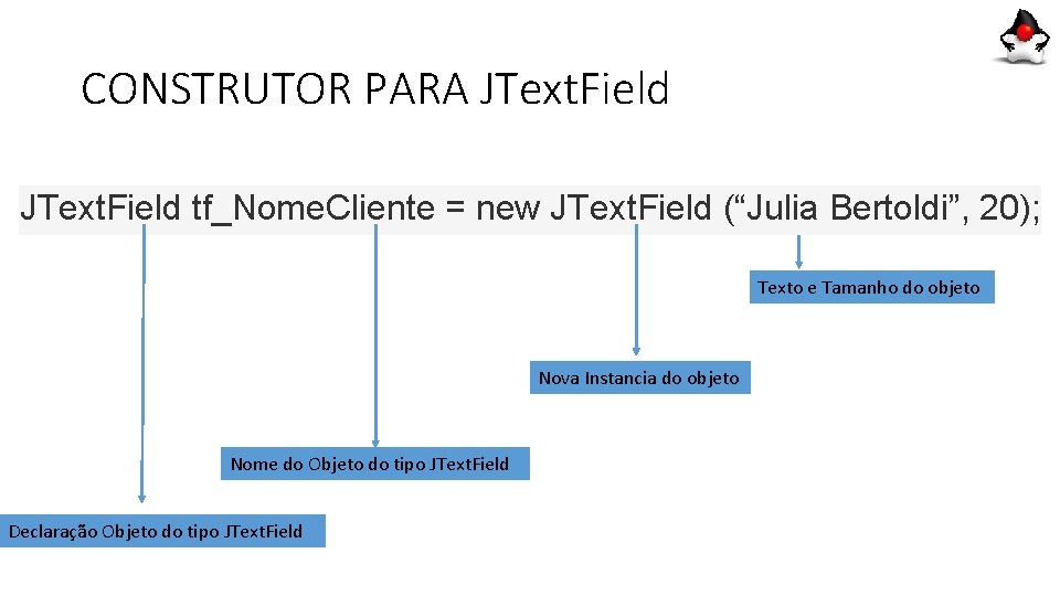 CONSTRUTOR PARA JText. Field tf_Nome. Cliente = new JText. Field (“Julia Bertoldi”, 20); Texto CONSTRUTOR PARA JText. Field tf_Nome. Cliente = new JText. Field (“Julia Bertoldi”, 20); Texto