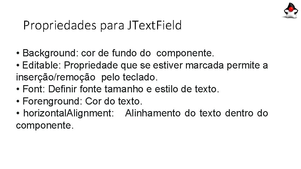 Propriedades para JText. Field • Background: cor de fundo do componente. • Editable: Propriedade Propriedades para JText. Field • Background: cor de fundo do componente. • Editable: Propriedade