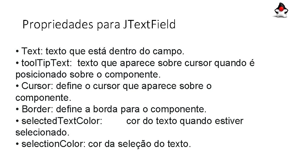 Propriedades para JText. Field • Text: texto que está dentro do campo. • tool. Propriedades para JText. Field • Text: texto que está dentro do campo. • tool.