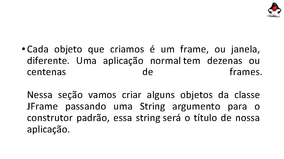 • Cada objeto que criamos é um frame, ou janela, diferente. Uma aplicação • Cada objeto que criamos é um frame, ou janela, diferente. Uma aplicação