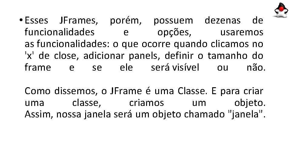• Esses JFrames, porém, possuem dezenas de funcionalidades e opções, usaremos as funcionalidades: • Esses JFrames, porém, possuem dezenas de funcionalidades e opções, usaremos as funcionalidades: