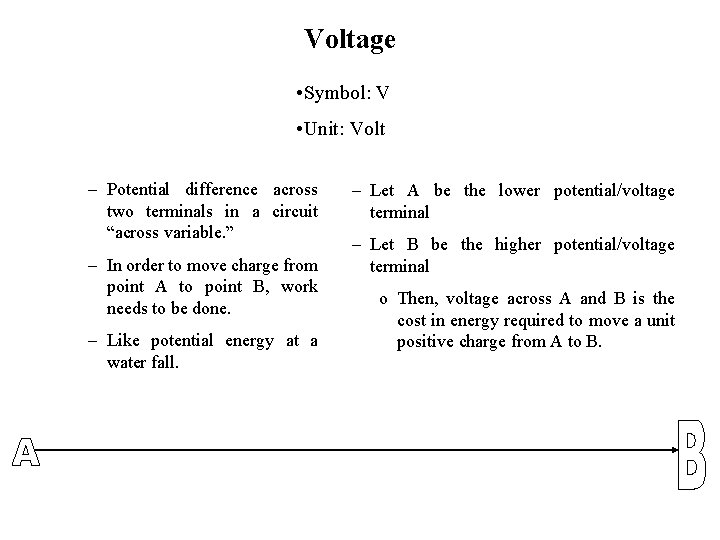 Voltage • Symbol: V • Unit: Volt – Potential difference across two terminals in