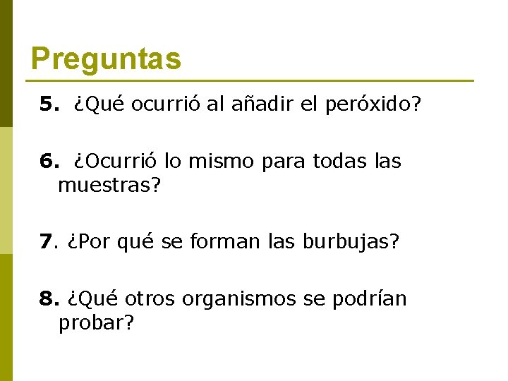 Preguntas 5. ¿Qué ocurrió al añadir el peróxido? 6. ¿Ocurrió lo mismo para todas