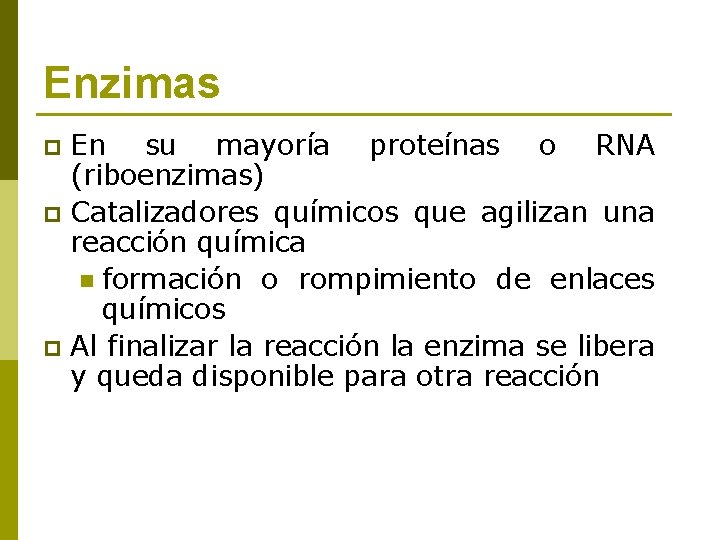 Enzimas En su mayoría proteínas o RNA (riboenzimas) p Catalizadores químicos que agilizan una