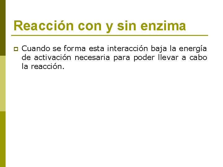 Reacción con y sin enzima p Cuando se forma esta interacción baja la energía