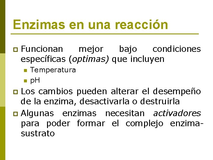 Enzimas en una reacción p Funcionan mejor bajo condiciones específicas (optimas) que incluyen n