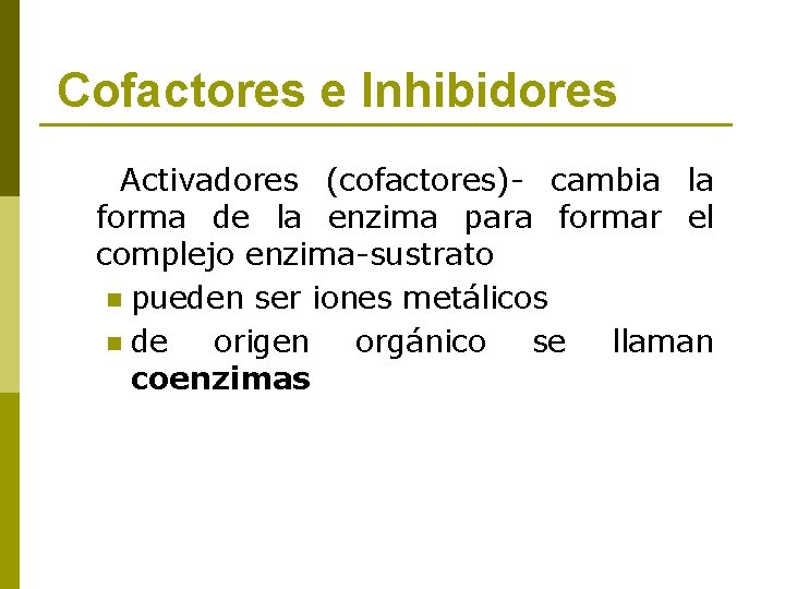 Cofactores e Inhibidores Activadores (cofactores)- cambia la forma de la enzima para formar el