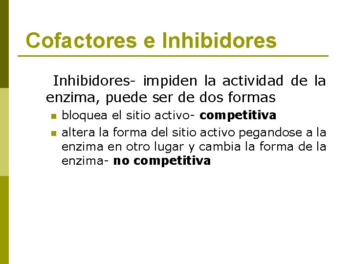 Cofactores e Inhibidores- impiden la actividad de la enzima, puede ser de dos formas