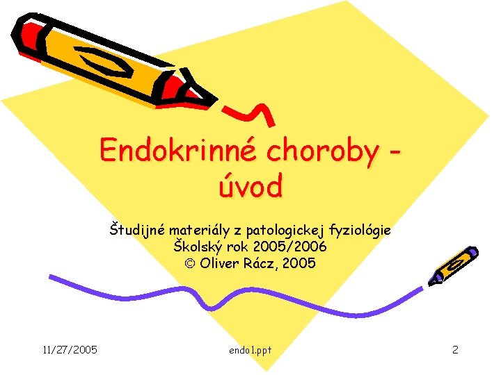 Endokrinné choroby úvod Študijné materiály z patologickej fyziológie Školský rok 2005/2006 Oliver Rácz, 2005