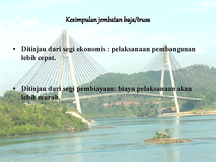 Kesimpulan jembatan baja/truss • Ditinjau dari segi ekonomis : pelaksanaan pembangunan lebih cepat. •