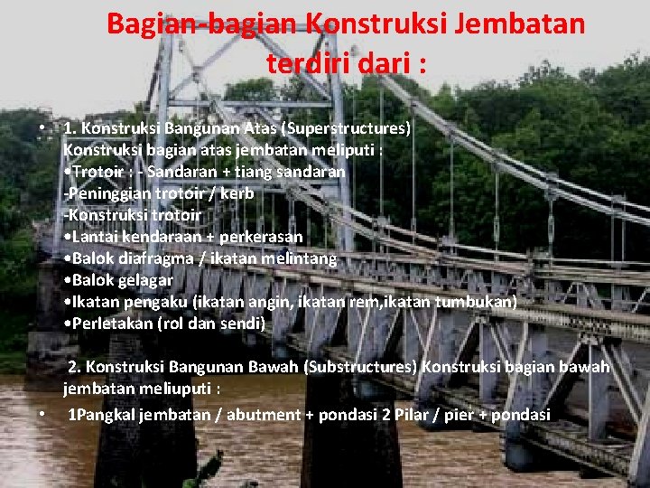 Bagian-bagian Konstruksi Jembatan terdiri dari : • 1. Konstruksi Bangunan Atas (Superstructures) Konstruksi bagian