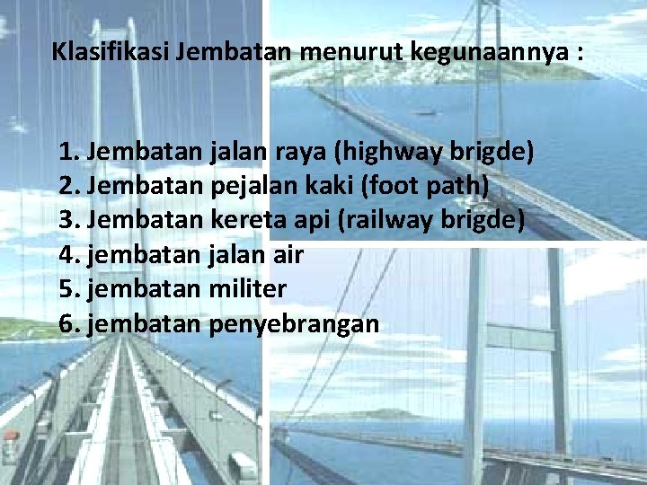 Klasifikasi Jembatan menurut kegunaannya : 1. Jembatan jalan raya (highway brigde) 2. Jembatan pejalan