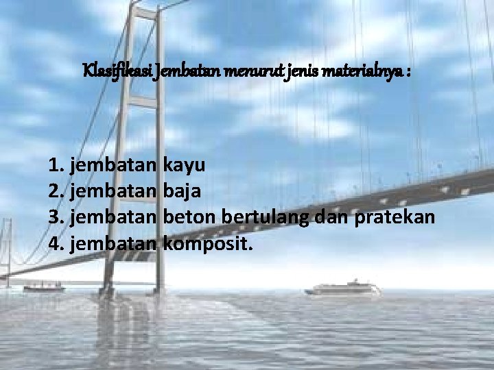 Klasifikasi Jembatan menurut jenis materialnya : 1. jembatan kayu 2. jembatan baja 3. jembatan