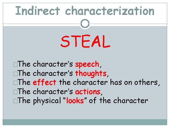 Indirect characterization STEAL �The character’s speech, �The character’s thoughts, �The effect the character has