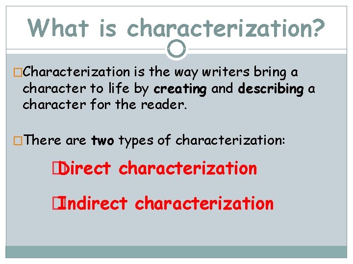 What is characterization? �Characterization is the way writers bring a character to life by