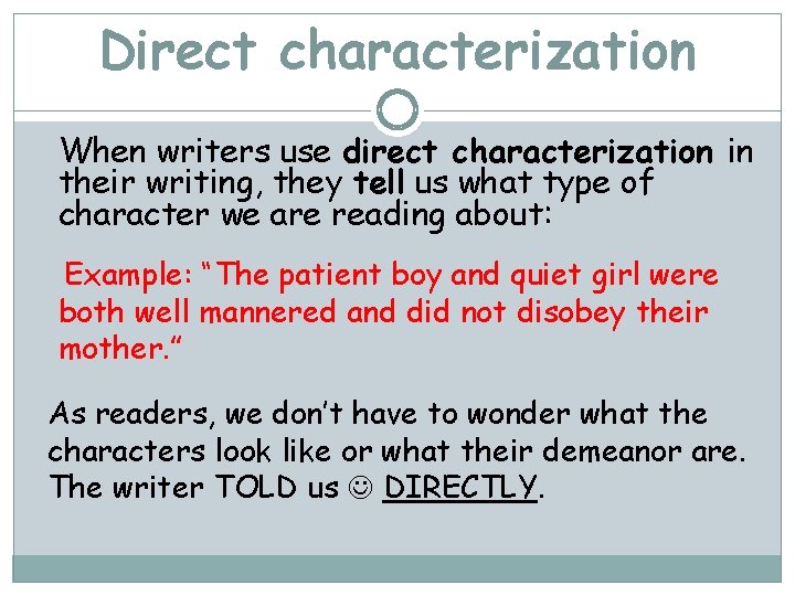Direct characterization When writers use direct characterization in their writing, they tell us what