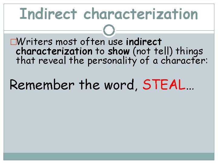Indirect characterization �Writers most often use indirect characterization to show (not tell) things that