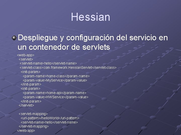 Hessian Despliegue y configuración del servicio en un contenedor de servlets <web-app> <servlet-name>hello</servlet-name> <servlet-class>com.