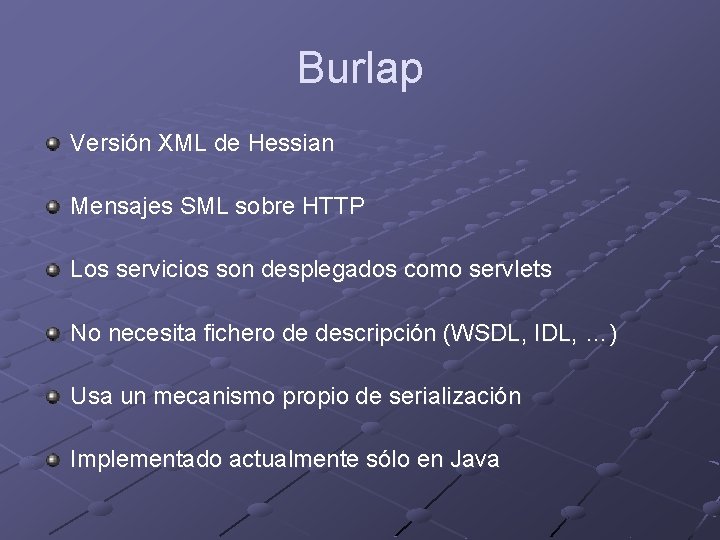 Burlap Versión XML de Hessian Mensajes SML sobre HTTP Los servicios son desplegados como