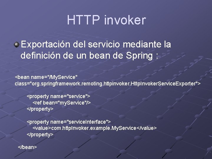 HTTP invoker Exportación del servicio mediante la definición de un bean de Spring :