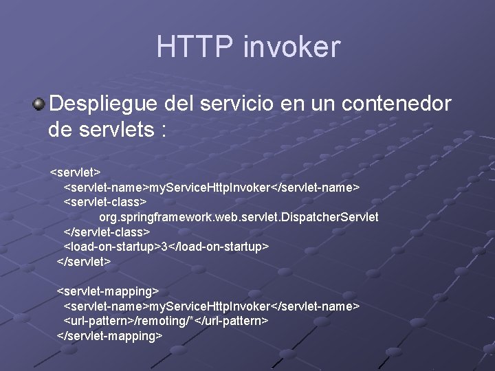 HTTP invoker Despliegue del servicio en un contenedor de servlets : <servlet> <servlet-name>my. Service.