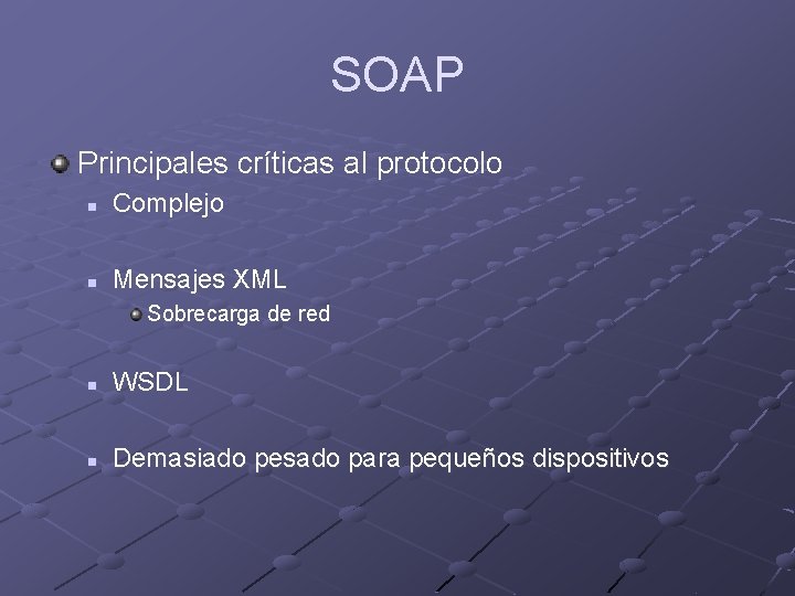 SOAP Principales críticas al protocolo n Complejo n Mensajes XML Sobrecarga de red n