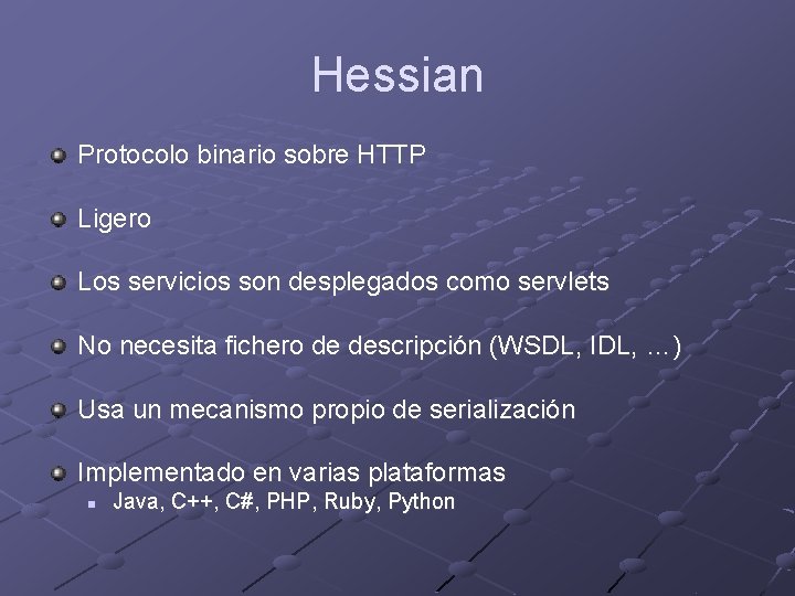 Hessian Protocolo binario sobre HTTP Ligero Los servicios son desplegados como servlets No necesita