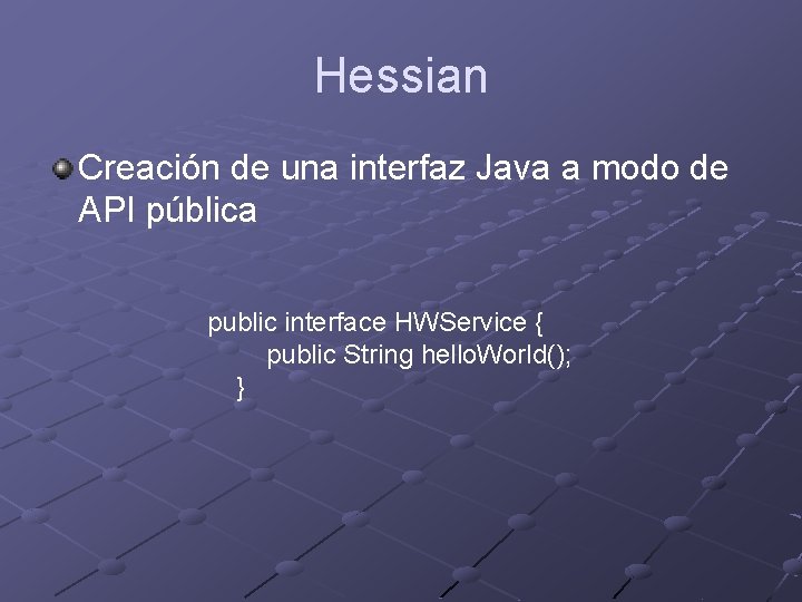 Hessian Creación de una interfaz Java a modo de API pública public interface HWService