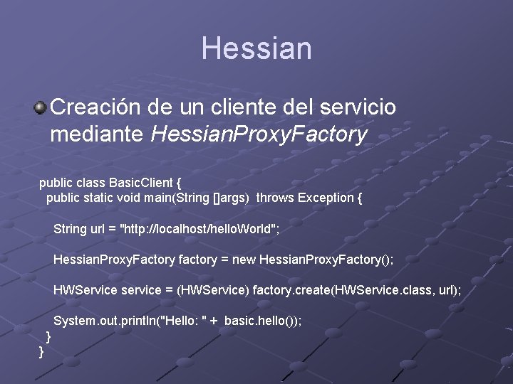 Hessian Creación de un cliente del servicio mediante Hessian. Proxy. Factory public class Basic.