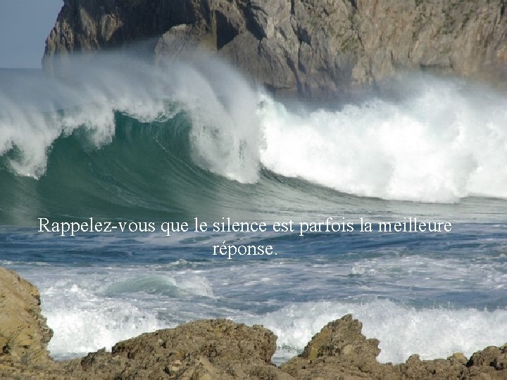 Rappelez-vous que le silence est parfois la meilleure réponse. 