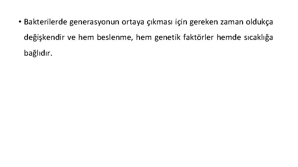  • Bakterilerde generasyonun ortaya çıkması için gereken zaman oldukça değişkendir ve hem beslenme,