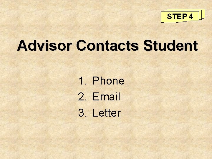 STEP 4 Advisor Contacts Student 1. Phone 2. Email 3. Letter 