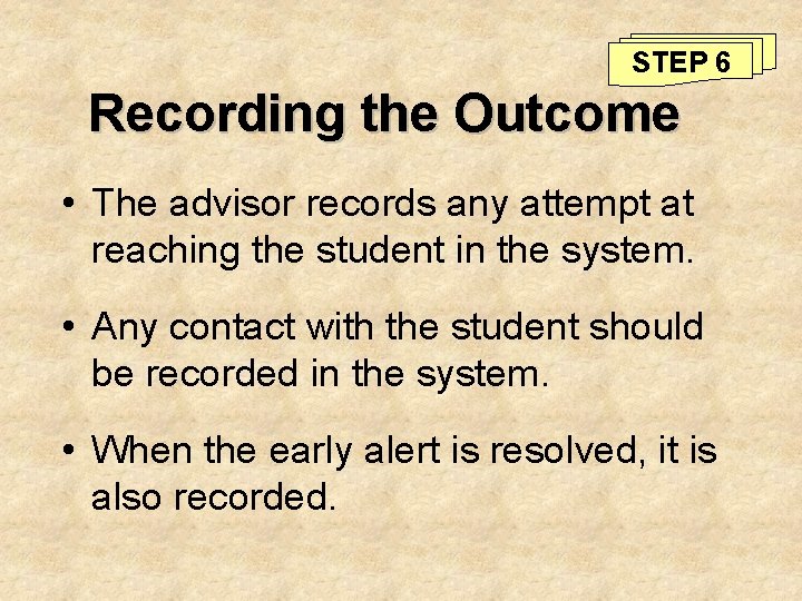 STEP 6 Recording the Outcome • The advisor records any attempt at reaching the