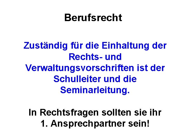 Berufsrecht Zuständig für die Einhaltung der Rechts- und Verwaltungsvorschriften ist der Schulleiter und die