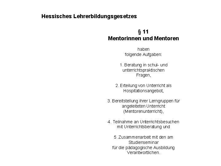 Hessisches Lehrerbildungsgesetzes § 11 Mentorinnen und Mentoren haben folgende Aufgaben: 1. Beratung in schul-