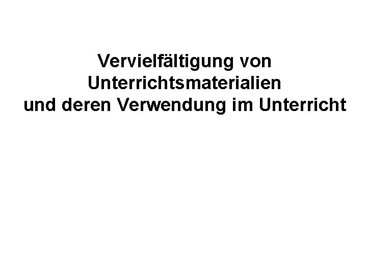 Vervielfältigung von Unterrichtsmaterialien und deren Verwendung im Unterricht 