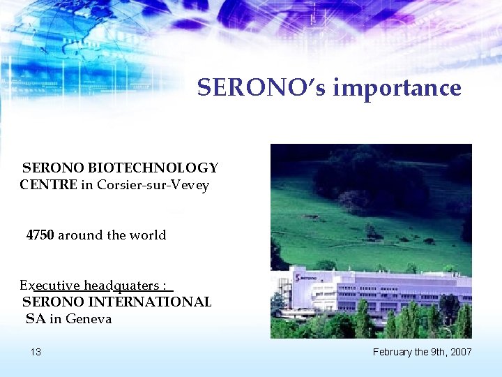 SERONO’s importance SERONO BIOTECHNOLOGY CENTRE in Corsier-sur-Vevey 4750 around the world Executive headquaters :