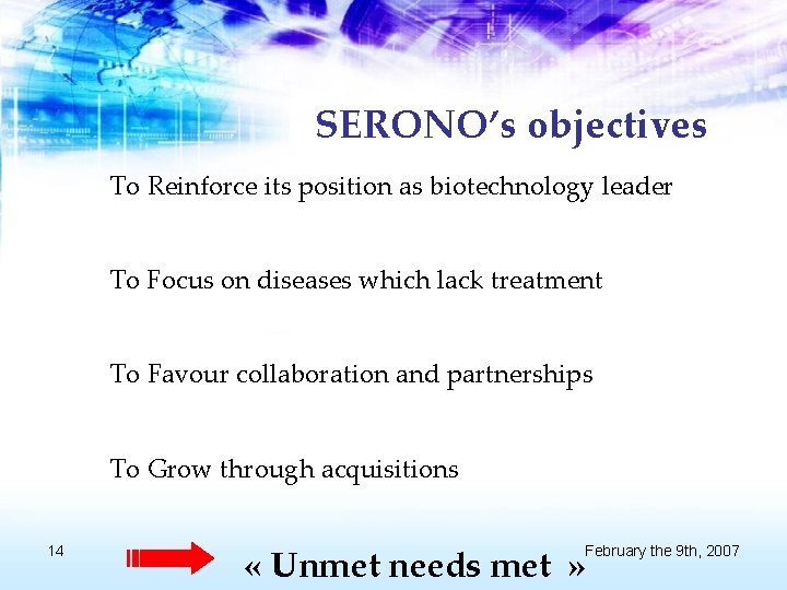 SERONO’s objectives To Reinforce its position as biotechnology leader To Focus on diseases which