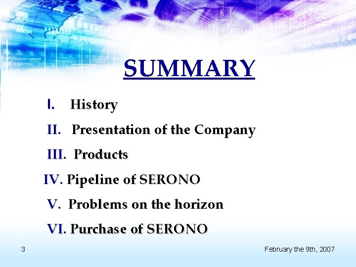 SUMMARY I. History II. Presentation of the Company III. Products IV. Pipeline of SERONO