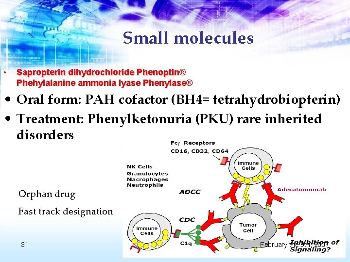 Small molecules • Sapropterin dihydrochloride Phenoptin® Phehylalanine ammonia lyase Phenylase® • Oral form: PAH