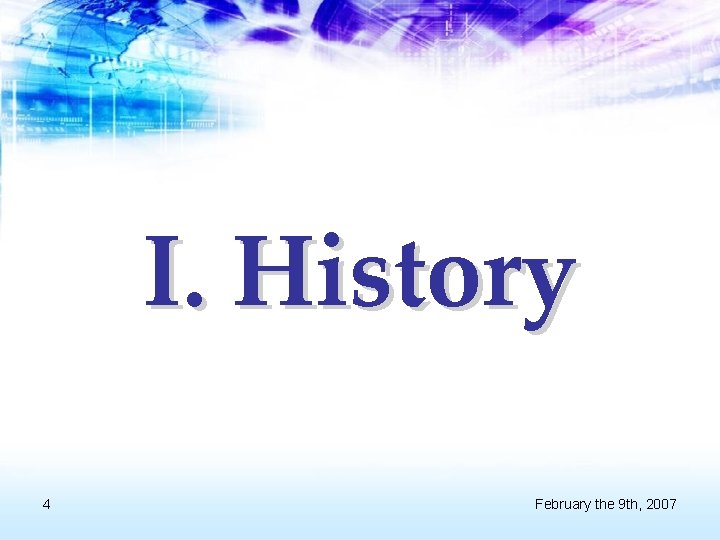I. History 4 February the 9 th, 2007 