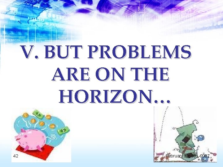 V. BUT PROBLEMS ARE ON THE HORIZON… 42 February the 9 th, 2007 