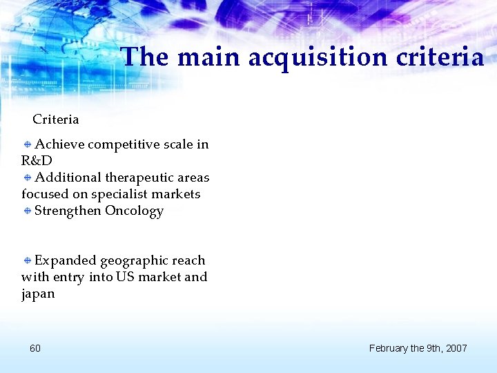 The main acquisition criteria Criteria Achieve competitive scale in R&D Additional therapeutic areas focused